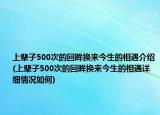 上輩子500次的回眸換來(lái)今生的相遇介紹(上輩子500次的回眸換來(lái)今生的相遇詳細(xì)情況如何)