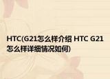 HTC(G21怎么樣介紹 HTC G21怎么樣詳細(xì)情況如何)