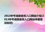 2013中考成績查詢?nèi)肟诰W(wǎng)站介紹(2013中考成績查詢?nèi)肟诰W(wǎng)站詳細(xì)情況如何)