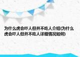 為什么虎會嚇人但并不吃人介紹(為什么虎會嚇人但并不吃人詳細情況如何)