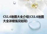 CS1.6地圖大全介紹(CS1.6地圖大全詳細(xì)情況如何)