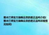 雅詩蘭黛官方旗艦店賣的是正品嗎介紹(雅詩蘭黛官方旗艦店賣的是正品嗎詳細(xì)情況如何)