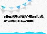 edius常用快捷鍵介紹(edius常用快捷鍵詳細(xì)情況如何)