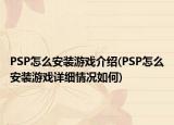 PSP怎么安裝游戲介紹(PSP怎么安裝游戲詳細(xì)情況如何)