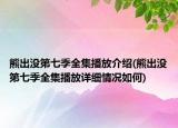 熊出沒第七季全集播放介紹(熊出沒第七季全集播放詳細(xì)情況如何)