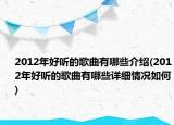 2012年好聽的歌曲有哪些介紹(2012年好聽的歌曲有哪些詳細(xì)情況如何)