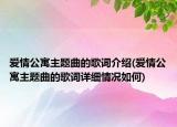 愛情公寓主題曲的歌詞介紹(愛情公寓主題曲的歌詞詳細(xì)情況如何)