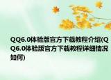 QQ6.0體驗(yàn)版官方下載教程介紹(QQ6.0體驗(yàn)版官方下載教程詳細(xì)情況如何)