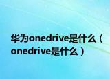 華為onedrive是什么（onedrive是什么）