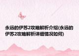 永遠的伊蘇2攻略解析介紹(永遠的伊蘇2攻略解析詳細情況如何)