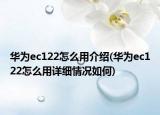 華為ec122怎么用介紹(華為ec122怎么用詳細(xì)情況如何)