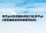 高考gbk姓名編碼查詢介紹(高考gbk姓名編碼查詢詳細(xì)情況如何)