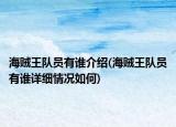 海賊王隊(duì)員有誰(shuí)介紹(海賊王隊(duì)員有誰(shuí)詳細(xì)情況如何)