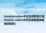 trouble(maker中文音譯歌詞介紹 trouble maker中文音譯歌詞詳細(xì)情況如何)