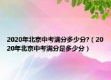 2020年北京中考滿分多少分?（2020年北京中考滿分是多少分）