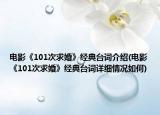 電影《101次求婚》經(jīng)典臺(tái)詞介紹(電影《101次求婚》經(jīng)典臺(tái)詞詳細(xì)情況如何)