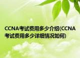 CCNA考試費(fèi)用多少介紹(CCNA考試費(fèi)用多少詳細(xì)情況如何)