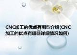 CNC加工的優(yōu)點有哪些介紹(CNC加工的優(yōu)點有哪些詳細情況如何)