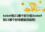 kobe9和11哪個好介紹(kobe9和11哪個好詳細(xì)情況如何)