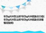 華為g520怎么樣?華為g520優(yōu)缺點(diǎn)介紹(華為g520怎么樣?華為g520優(yōu)缺點(diǎn)詳細(xì)情況如何)