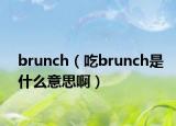 brunch（吃brunch是什么意思啊）