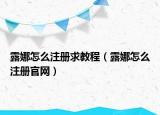 露娜怎么注冊求教程（露娜怎么注冊官網(wǎng)）