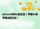 iphone8和6s的區(qū)別（蘋果6s和蘋果8的區(qū)別）