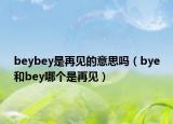 beybey是再見的意思嗎（bye和bey哪個是再見）