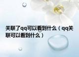 關聯(lián)了qq可以看到什么（qq關聯(lián)可以看到什么）