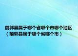 前郭縣屬于哪個省哪個市哪個地區(qū)（前郭縣屬于哪個省哪個市）