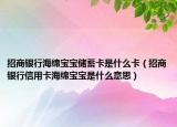 招商銀行海綿寶寶儲蓄卡是什么卡（招商銀行信用卡海綿寶寶是什么意思）