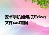 安卓手機(jī)如何打開dwg文件cad看圖