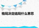 格局決定結(jié)局什么意思