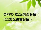 OPPO R11s怎么分屏（r11怎么設(shè)置分屏）