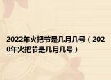 2022年火把節(jié)是幾月幾號（2020年火把節(jié)是幾月幾號）