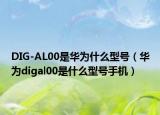 DIG-AL00是華為什么型號(hào)（華為digal00是什么型號(hào)手機(jī)）