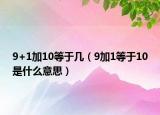 9+1加10等于幾（9加1等于10是什么意思）