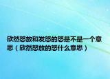 欣然怒放和發(fā)怒的怒是不是一個意思（欣然怒放的怒什么意思）