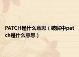 PATCH是什么意思（破解中patch是什么意思）