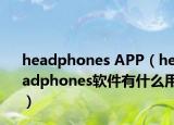 headphones APP（headphones軟件有什么用）