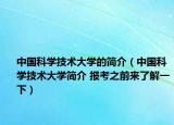 中國科學(xué)技術(shù)大學(xué)的簡介（中國科學(xué)技術(shù)大學(xué)簡介 報考之前來了解一下）