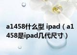 a1458什么型 ipad（a1458是ipad幾代尺寸）