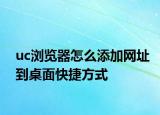 uc瀏覽器怎么添加網(wǎng)址到桌面快捷方式