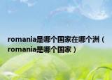 romania是哪個國家在哪個洲（romania是哪個國家）