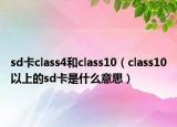 sd卡class4和class10（class10以上的sd卡是什么意思）