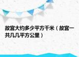 故宮大約多少平方千米（故宮一共幾幾平方公里）