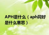 APH是什么（aph同好是什么意思）