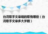 臺(tái)灣歌手文章唱的歌有哪些（臺(tái)灣歌手文章多大歲數(shù)）