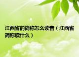 江西省的簡稱怎么讀音（江西省簡稱讀什么）