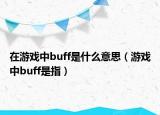 在游戲中buff是什么意思（游戲中buff是指）